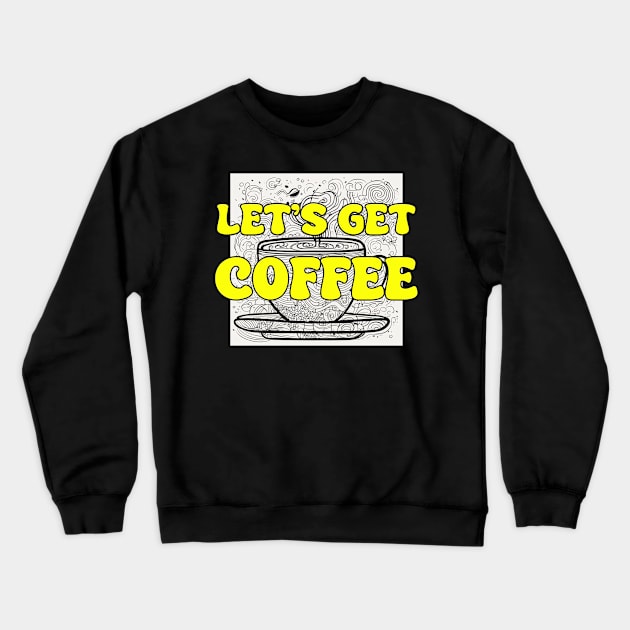 Let's Get Coffee Crewneck Sweatshirt by DVL